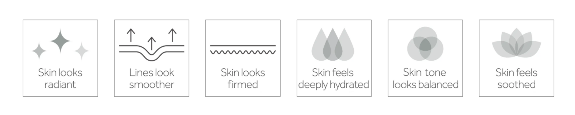skin looks radiant. Lines look smoother. Skin looks firmed. Skin feels deeply hydrated. Skin tone looks balanced. Skin feels soothed.
