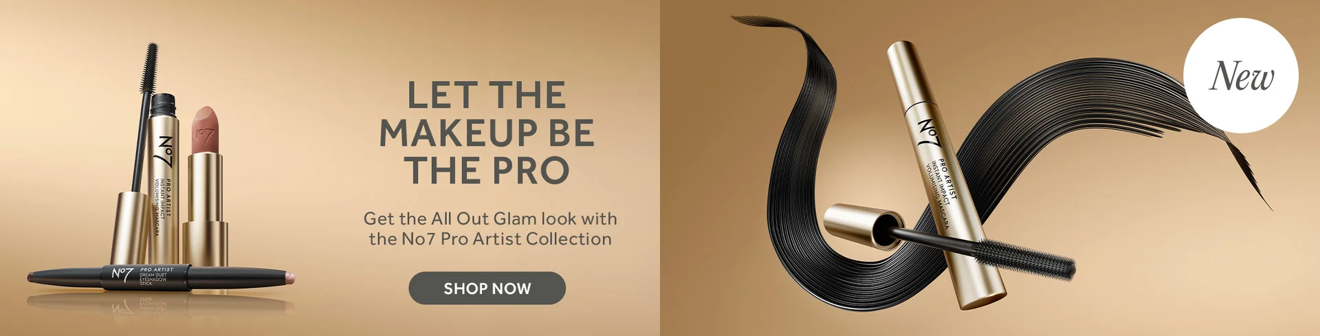 NEW. LET THE MAKEUP BE THE PRO. Get the All Out Glam look with the No7 Pro Artist Collection. SHOP NOW. No7 Pro Artist Mascara, lipstick and Eyeshadow Stick.