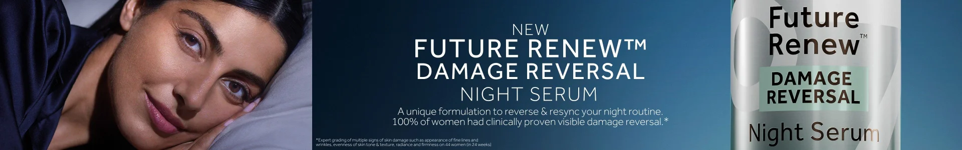NEW FUTURE RENEW DAMAGE REVERSAL NIGHT SERUM A unique formulation to reverse and resync your night routine. 100% of women had clinically proven visible damage reversal